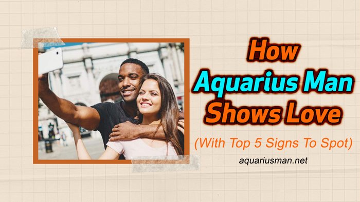 5 Obvious Signs Aquarius Man Expresses His Love